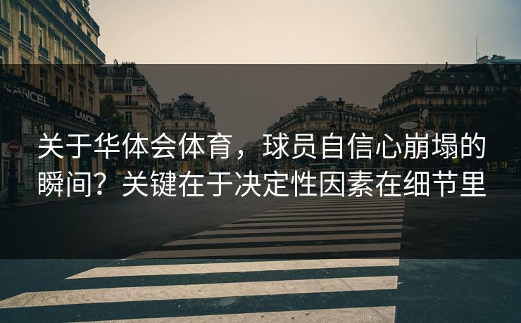 关于华体会体育，球员自信心崩塌的瞬间？关键在于决定性因素在细节里