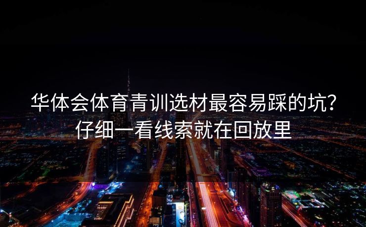 华体会体育青训选材最容易踩的坑？仔细一看线索就在回放里